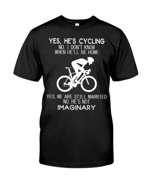Yes Hes Cyling I Dont Know When Hell Be Home Cycling Tshirt