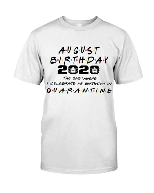 August Girl 2020 The One Where I Celebrate My Birthday In Quarantine Shirt