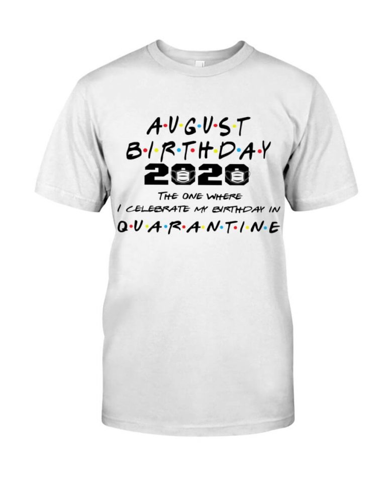 August Girl 2020 The One Where I Celebrate My Birthday In Quarantine Shirt