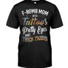 F Bomb Mom With Tattoos Pretty Eyes And Thick Thighs Shirt 3 F Bomb Mom With Tattoos Pretty Eyes And Thick Thighs Tshirt
