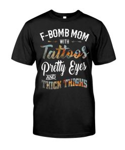 F Bomb Mom With Tattoos Pretty Eyes And Thick Thighs Shirt