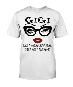 GiGi Like A Normal Grandma Only More Awesome Tshirt