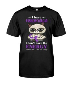 I Have Fibromyalgia I Don't Have The Energy To Pretend I Like You Cat Tshirt