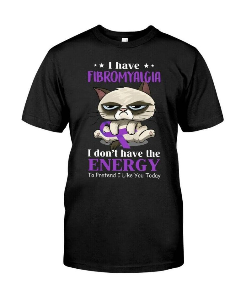 I Have Fibromyalgia I Don't Have The Energy To Pretend I Like You Cat Tshirt
