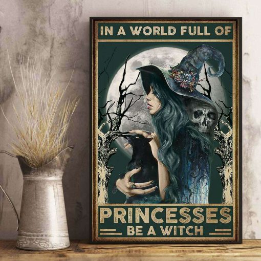 In A World Full Of Princess Be A Witch Halloween Poster