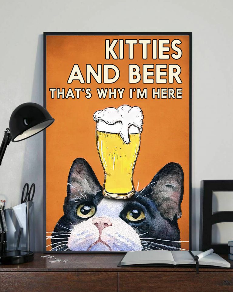 Kitties And Beer That's Why I'm Here Cat Meow Poster