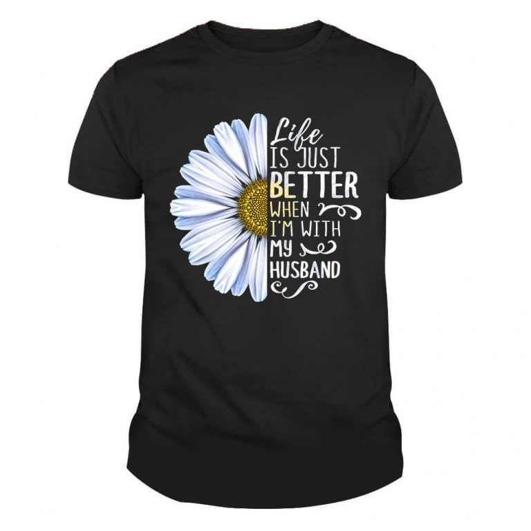 Life is just better when i'm with my husband Sunflower Shirt