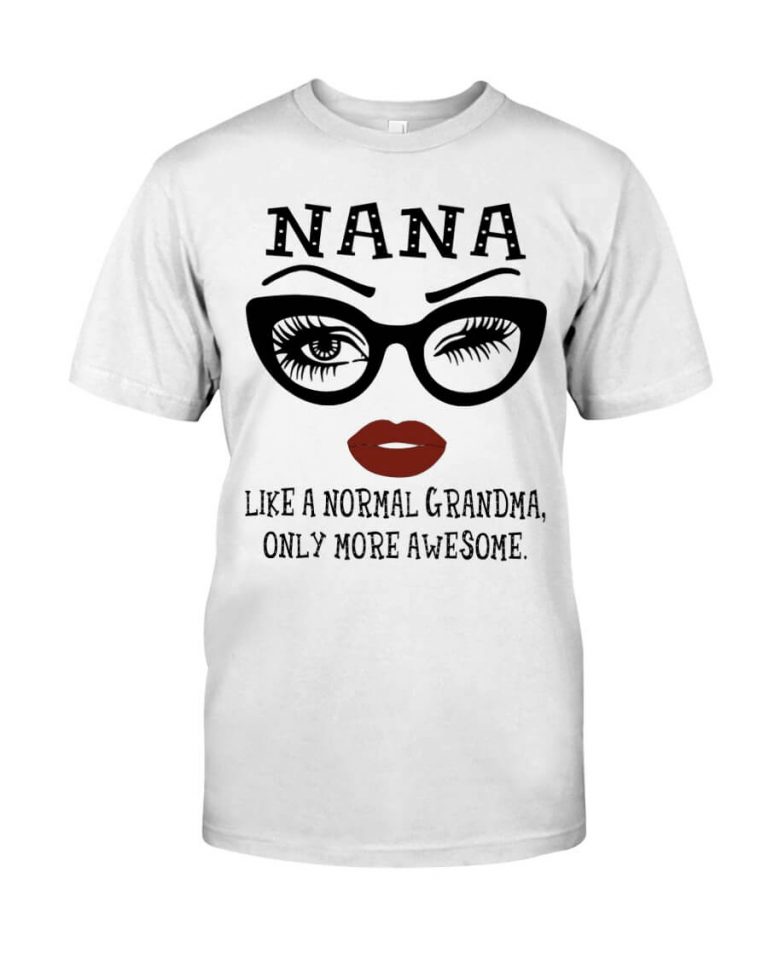 Nana Like A Normal Grandma Only More Awesome Tshirt