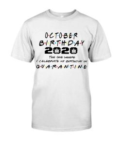 October Girl 2020 The One Where I Celebrate My Birthday In Quarantine Shirt