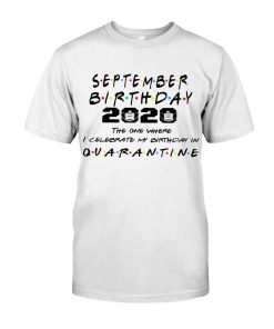 September Girl 2020 The One Where I Celebrate My Birthday In Quarantine Shirt