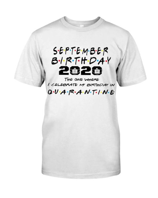 September Girl 2020 The One Where I Celebrate My Birthday In Quarantine Shirt