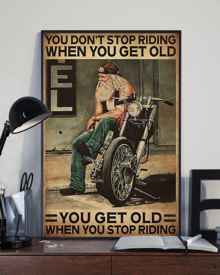 You Don't Stop Riding When You Get Old You Get Old When You Stop Riding Biker Old Man Poster