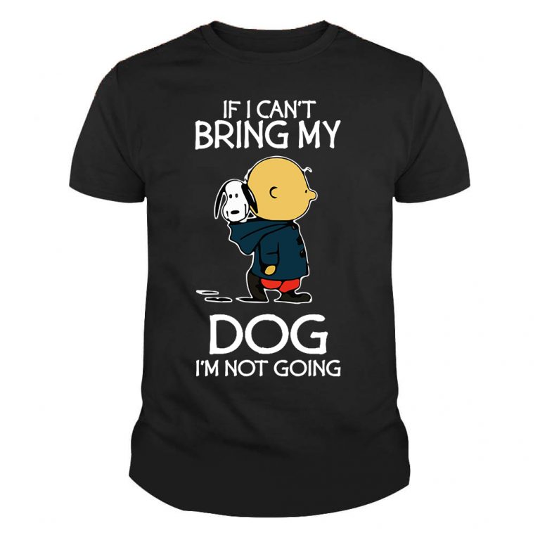 If i can't bring my dog I'm not Going Dogs Tshirt
