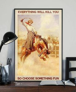 Everything Will Kill You So Choose Something Fun Rodeo Girl Ride Horse Farmer Poster