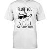 Fluff You You Fluffin Fluff Funny Cat Shirt 3 Fluff You You Fluffin Fluff Cat Tshirt