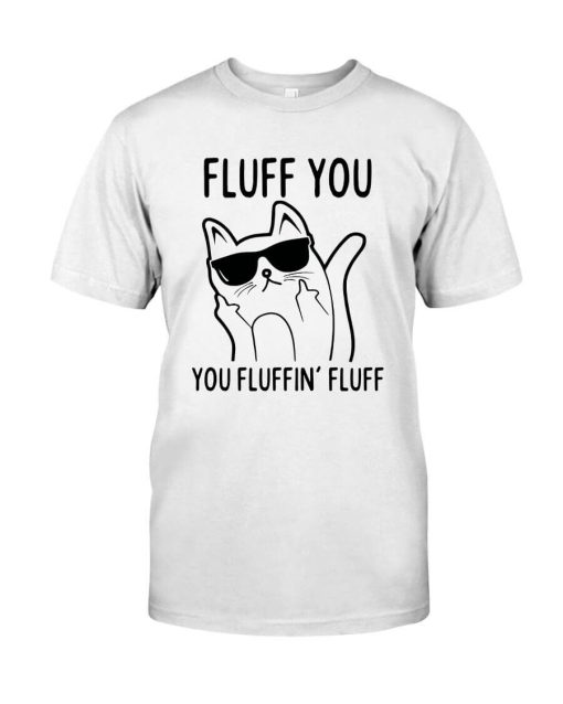Fluff You You Fluffin Fluff Funny Cat Shirt