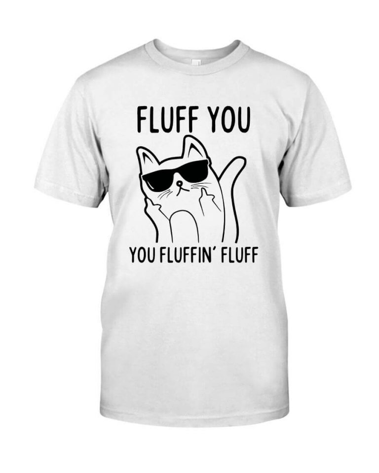 Fluff You You Fluffin Fluff Cat Tshirt