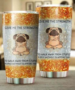 Give Me Strength To Walk Away From Stupid People Without Slapping Them Meditation Yoga Pug Tumbler
