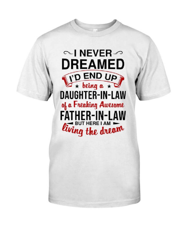 I Never Dreamed I'd End Up Being A Daughter in law Of A Freakin Awesome Father in law But Here I Am Living The Dream Shirt