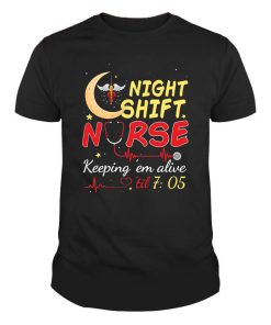 Night Shift Nurse Keeping Em Alive Till 7:05 Shirt