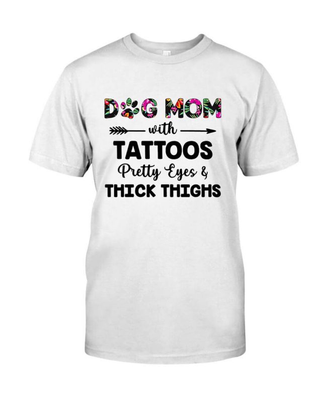 Dog Mom with Tattoos Pretty Eyes and Thick Thighs Dog Mom Shirt