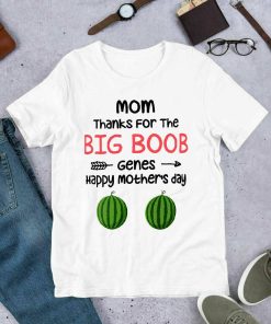 Mom Thanks For The Big Boob Genes Happy Mother's Day Shirt