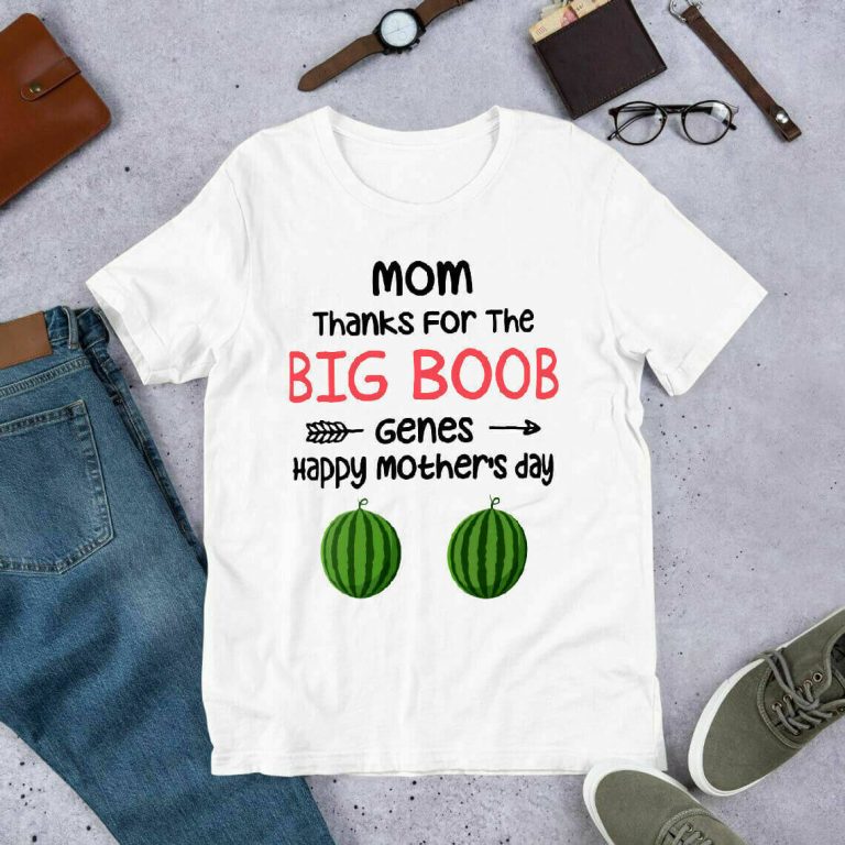 Mom Thanks For The Big Boob Genes Happy Mother Day Tshirt