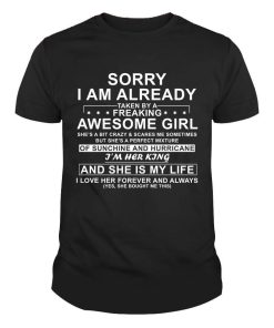 Sorry I Am Already Taken by a Freaking Awesome Girl I'm Her King And She's My Life Shirt