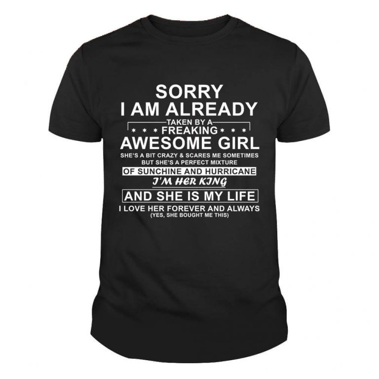 Sorry I Am Already Taken by a Freaking Awesome Girl I'm Her King Tshirt