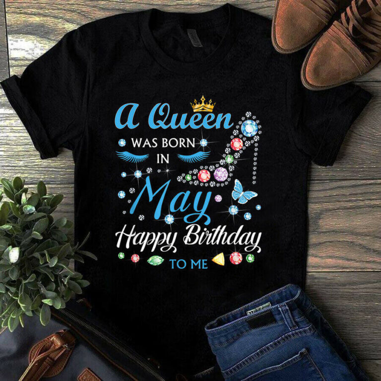 A Queen Was Born In May Happy Birthday To Me Wonderful Girls Tshirt