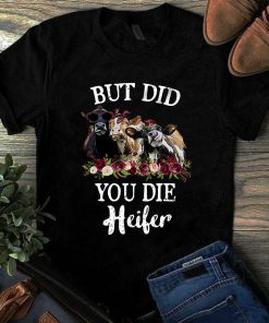 But DID You Die Heifer Farmer Cows Tshirt