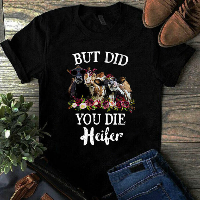 But DID You Die Heifer Farmer Cows Tshirt