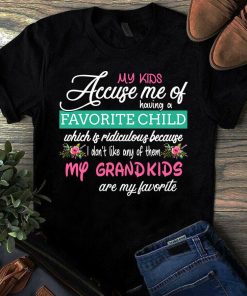 My Kids Accuse Me of Having a Favorite Child My Grandkids Are My Favorite Tshirt