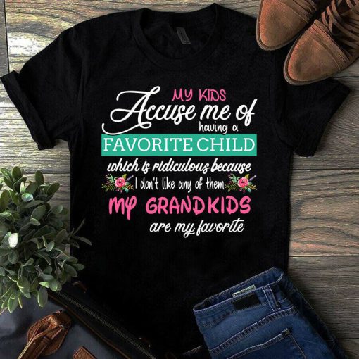 My Kids Accuse Me of Having a Favorite Child My Grandkids Are My Favorite Tshirt