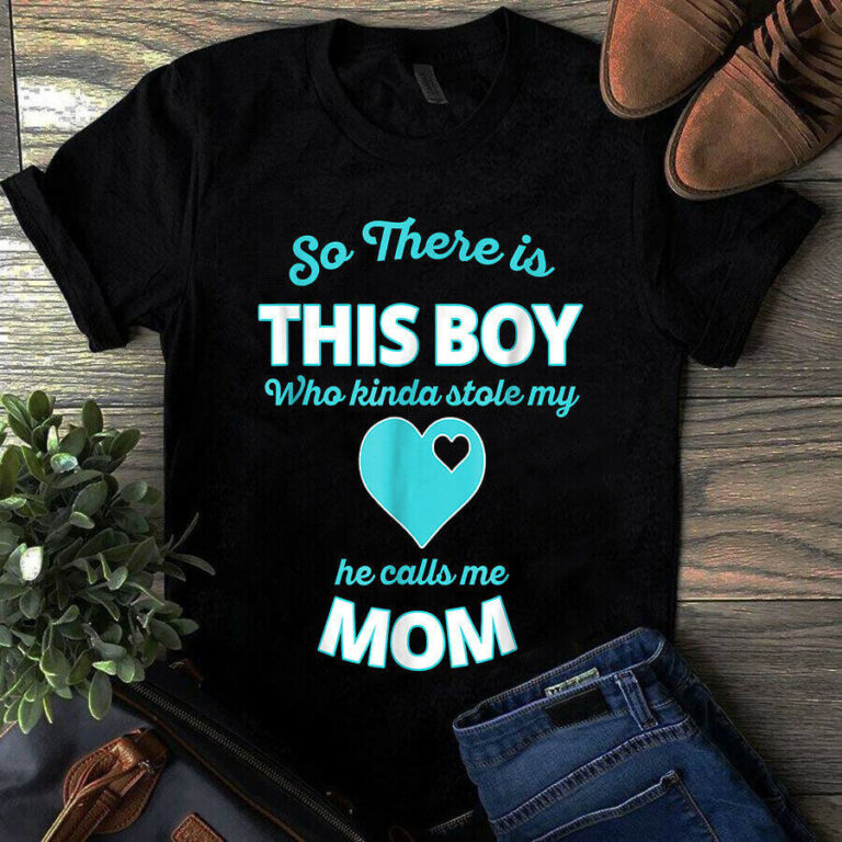 So There Is This Boy Who Kinda Stole My Heart He Calls Me Mom Tshirt