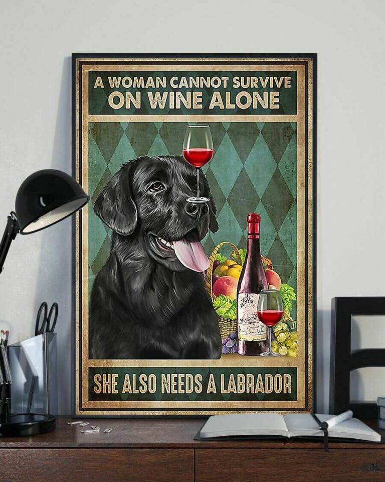 A Woman Cannot Survive On Wine Alone She Also Needs A Labrador Poster
