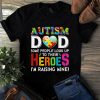 Autism Dad Some People Look Up to Their Heroes I'm Raising Mine Autism Tshirt 2 Autism Dad Some People Look Up to Their Heroes Im Raising Mine Autism Tshirt