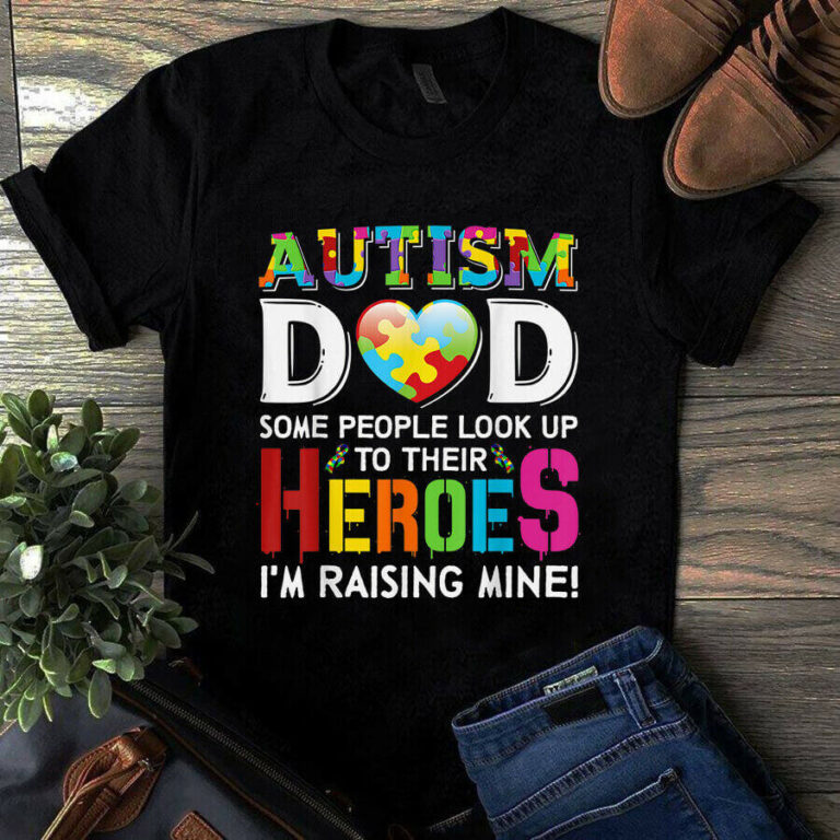 Autism Dad Some People Look Up to Their Heroes I'm Raising Mine Autism Tshirt