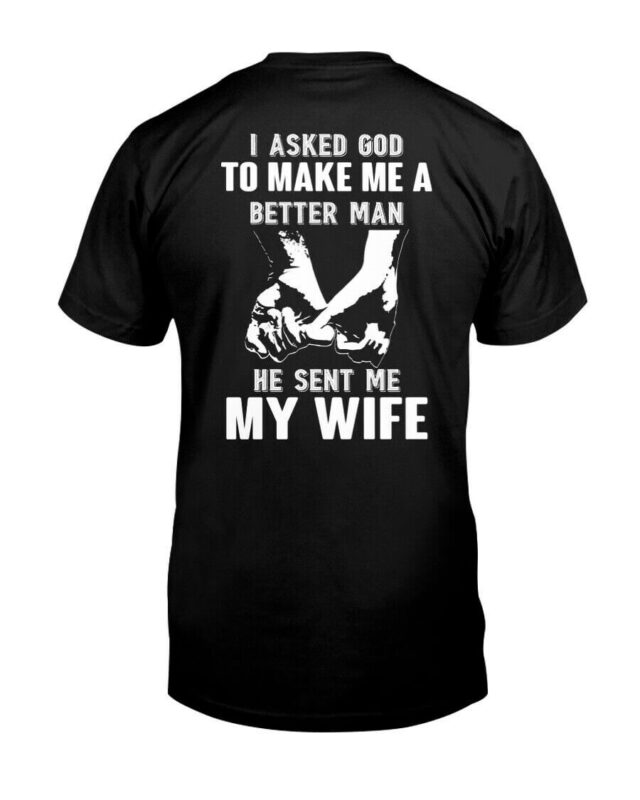 I Asked God to Make Me a Better Man He Sent Me My Wife Tshirt