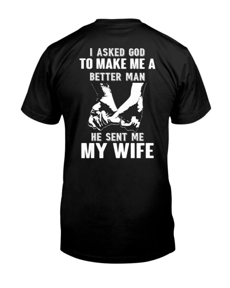 I Asked God to Make Me a Better Man He Sent Me My Wife Tshirt