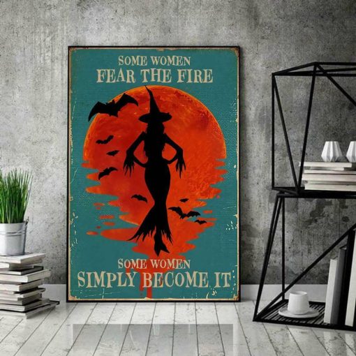 Some Women Fear The Fire Some Women Simply Become It Witches Halloween Poster