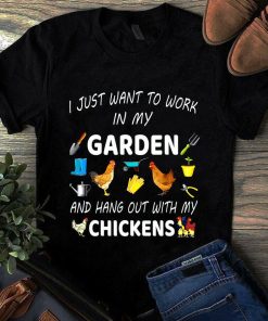 I Just Want To Work In My Garden And Hang Out with My Chicken Tshirt