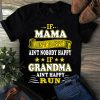 If Mama Aint Happy Aint Nobody Happy If Grandma Aint Happy Run Tshirt