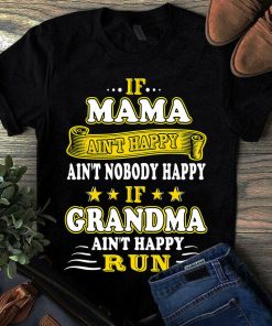 If Mama Ain't Happy Aint Nobody Happy If Grandma Ain't Happy Run Tshirt