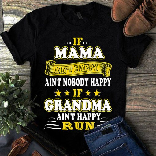 If Mama Ain't Happy Aint Nobody Happy If Grandma Ain't Happy Run Tshirt
