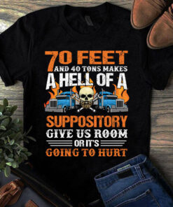 70 Feet And 40 Tons Makes A Hell Of A Suppository Trucker Truck Driver Tshirt