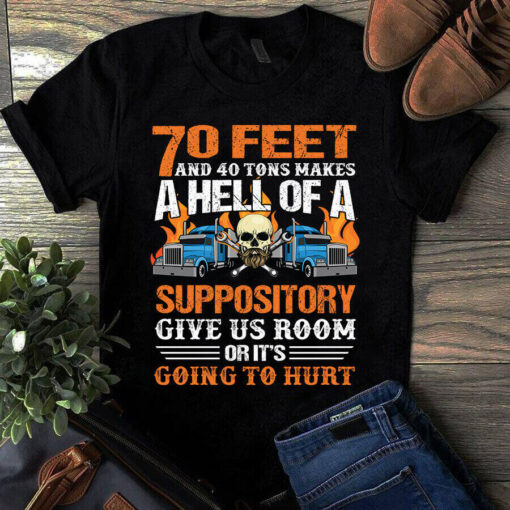 70 Feet And 40 Tons Makes A Hell Of A Suppository Trucker Truck Driver Tshirt