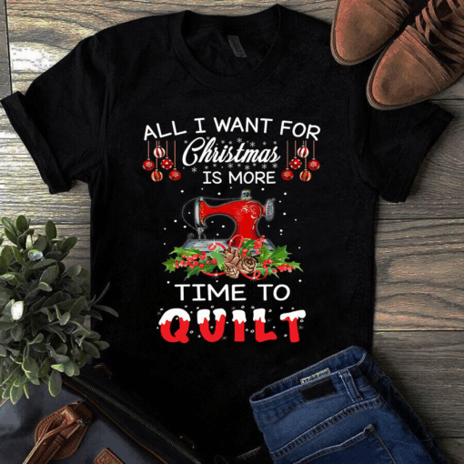 All I Want For Christmas Is More Time To Quilt Sewing Quilting Tshirt