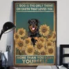 A Dog is the Only Thing on Earth That Loves You Rottweiler Dog Sunflower Poster