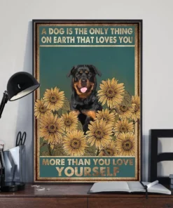 A Dog Is The Only Thing On Earth That Loves You Rottweiler Dog Sunflower Poster